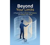Beyond Your Limits: A Practical Plan to Break Old Patterns and Achieve Your Goals
