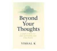 Beyond Your Thoughts: A Simple Path to End Suffering and Find Peace