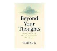 Beyond Your Thoughts: A Simple Path to End Suffering and Find Peace (Everyday Transformation Series)
