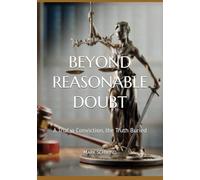 BEYOUND REASONABLE DOUBT: A Trial, a Conviction, the Truth Buried