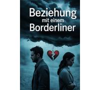 Beziehung mit einem Borderliner: Liebe, Narzissmus und emotionale Abhängigkeit - Ursachen, Manipulation, Trauma und Heilung verstehen, Selbstwert ... und endlich innere Freiheit finden