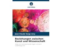Beziehungen zwischen Kunst und Wissenschaft: Wege, die nahe beieinander liegen und doch unabhängig sind