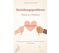 Beziehungsprobleme lösen in 7 Wochen: Das Paartherapie-Workbook für bessere Kommunikation und eine tiefere emotionale Verbindung