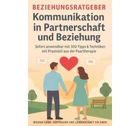 Beziehungsratgeber Kommunikation in Partnerschaft und Beziehungen - Praxisbuch sofort anwendbar mit Notfallkit - Mehr als 300 Tipps zur Paartherapie ... & Ehekrise bewältigen Partnerschaft