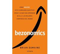 Bezonomics: Cómo Amazon está cambiando nuestras vidas y lo que han aprendido de ella las mejores compañías del mundo / Bezonomics: How Amazon Is Changing