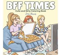 BFF Times, Cute and Girly Coloring Book: Cute Best Friends Coloring Pages for Girls with Sleepovers, Fashion, School, Pets, Baking, Music, and Creative Friendship Adventures