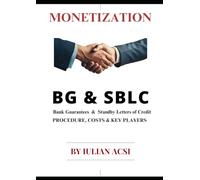 BG & SBLC Bank Guarantees & Standby Letters of Credit: MONETIZATION PROCEDURE, COSTS & KEY PLAYERS (Bank Guarantees and Standby Letters of Credit: Tools for Global Trade Success)