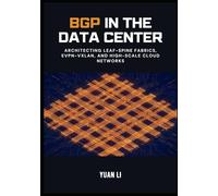 BGP in the Data Center: Architecting Leaf-Spine Fabrics, EVPN-VXLAN, and High-Scale Cloud Networks (The BGP Masterclass)
