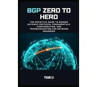 BGP Zero to Hero: The Definitive Guide to Border Gateway Protocol Fundamentals, Configuration, and Troubleshooting for Network Engineers (The BGP Masterclass)