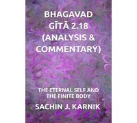 BHAGAVAD GĪTĀ 2.18 (ANALYSIS & COMMENTARY): THE ETERNAL SELF AND THE FINITE BODY