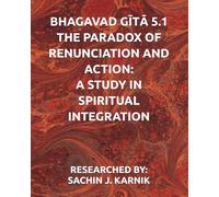 BHAGAVAD GĪTĀ 5.1 - THE PARADOX OF RENUNCIATION AND ACTION: A STUDY IN SPIRITUAL INTEGRATION