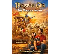 Bhagavad Gita for Today’s Youth: A Practical Life Manual for the Modern Mind