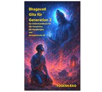 Bhagavad Gita für Generation Z: Ein Seelenhandbuch für die Verwirrten, die Neugierigen, und der kosmische AF - Deutsch (German)