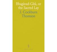 Bhagávad-Gítá, or the Sacred Lay: A Colloquy Between Krishna and Arjuna on Divine Matters; An Episode From the Mahábhárata