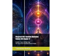 Bhagavad Gītā: Quantum Dimension Volume XVII Chapter 17: Śraddhā-Traya-Vibhāga Yoga The Yoga of the Threefold Division of Faith