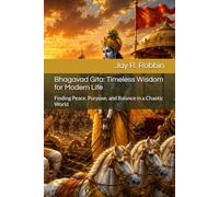 Bhagavad Gita: Timeless Wisdom for Modern Life: Finding Peace, Purpose, and Balance in a Chaotic World