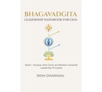 Bhagavadgita - Leadership Handbook For CEOs: Book I - Purpose, Role Clarity and Wisdom-Centered Leadership