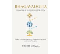 Bhagavadgita - Leadership Handbook For CEOs: Book I - Purpose, Role Clarity and Wisdom-Centered Leadership