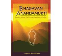 Bhagavan Anandamurti: Stories About The Divine Qualities of Baba