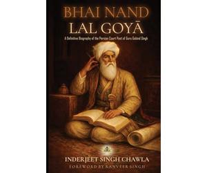 Bhai Nand Lal Goyā: A Definitive Biography of the Persian Court Poet of Guru Gobind Singh