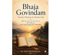 Bhaja Govindam Timeless Wisdom for Modern Life: Reflections from the Discourses of His Holiness Sri Vidyanarayana Theertha