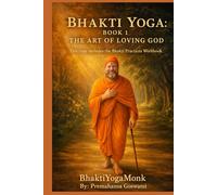Bhakti Yoga: Book 1 (BhaktiYogaMonk - Bhakti Yoga Books)
