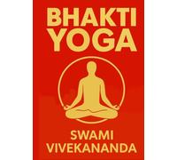 Bhakti Yoga: Unabridged and Illustrated Edition