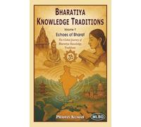 Bharatiya Knowledge Traditions: Echoes of Bharat (The Global Journey of Bharatiya Knowledge Traditions) (Volume 1)