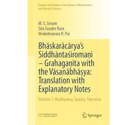 Bhāskarācārya's Siddhāntaśiromaṇi - Grahagaṇita with the Vāsanābhāṣya: Translation with Explanatory Notes: Volume 1: Madhyama, Spaṣṭa, Tripraśna ... History of Mathematics and Physical Sciences)