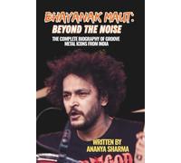 BHAYANAK MAUT: BEYOND THE NOISE: The Complete Biography of Groove Metal Icons from India