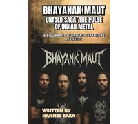 BHAYANAK MAUT UNTOLD SAGA: THE PULSE OF INDIAN METAL: A Biography of India’s Deathcore Pioneers