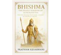 BHISHMA: The Grand Warrior Of Kurukshetra (Mahabharata: The Eternal Legends)
