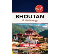 Bhoutan Guide de voyage 2025: Explorer les attractions de l'Himalaya, les monastères cachés, les destinations incontournables, les merveilles culturelles et les aventures culinaires en Asie