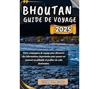 BHOUTAN GUIDE DE VOYAGE 2025: Votre compagnon de voyage pour découvrir des informations importantes pour passer un moment inoubliable et profiter de ... des Meilleures Destinations de la Planète")