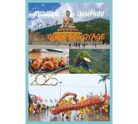 BHOUTAN GUIDE DE VOYAGE 2025: Votre porte d'entrée pour explorer la culture enchanteresse du Bhoutan, ses paysages immaculés et ses traditions intemporelles