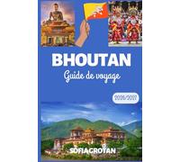 Bhoutan Guide de voyage 2026/2027: Le guide ultime du voyage au Bhoutan 2026/2027 : découvrez les aventures himalayennes, les monastères anciens, les ... culturelles et des expériences inoubliables.