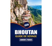 Bhoutan Guide De Voyage 2026: Découvrez des joyaux cachés, des monastères sacrés, Sentiers de randonnée, cuisine locale et culture L'étiquette au Royaume du Bonheur
