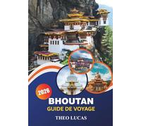 Bhoutan Guide De Voyage 2026: Explorez des temples, des paysages majestueux, des festivals uniques et des conseils pratiques pour l'aventure himalayenne ultime