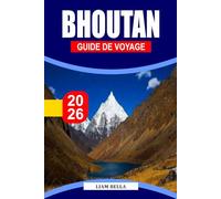 BHOUTAN GUIDE DE VOYAGE 2026: Terre du dragon du tonnerre : découvrez les monastères sacrés du Bhoutan, la beauté de l'Himalaya et le mode de vie paisible