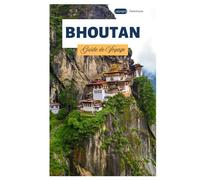 Bhoutan Guide de Voyage: Découvrez les principales attractions des grandes villes, les trésors cachés, les sites culturels et les sentiers de randonnée à travers l'Himalaya