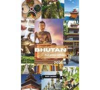 BHUTAN 2026 TRAVEL GUIDE: A Simplified Guide for First-Time Travelers to Navigate Visas, Daily Fees, and Scenic Routes
