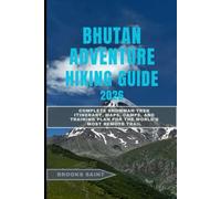 BHUTAN ADVENTURE HIKING GUIDE 2026: Complete Snowman Trek Itinerary, Maps, Camps, and Training Plan for the World’s Most Remote Trail (ROAM THE EARTH)