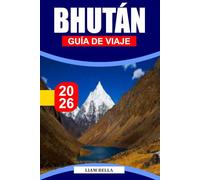 BHUTÁN GUÍA DE VIAJE 2026: Tierra del Dragón del Trueno: Descubre los monasterios sagrados de Bután, la belleza del Himalaya y el pacífico estilo de vida