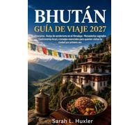 BHUTÁN GUÍA DE VIAJE 2027: Itinerarios, Rutas de senderismo en el Himalaya, Monasterios sagrados, Gastronomía local y consejos esenciales para quienes visitan el país por primera vez