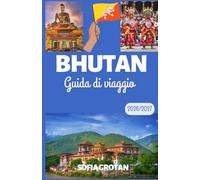 Bhutan Guida di viaggio 2026/2027: La guida definitiva al Bhutan per il 2026/2027: alla scoperta di avventure himalayane, antichi monasteri, tesori ... culturali ed esperienze indimenticabili.