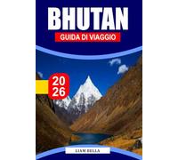 BHUTAN GUIDA DI VIAGGIO 2026: Terra del Drago del Tuono: scopri i monasteri sacri del Bhutan, la bellezza himalayana e lo stile di vita pacifico