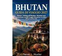 BHUTAN GUIDA DI VIAGGIO 2027: Itinerari, Trekking sull'Himalaya, Monasteri sacri, Cucina locale e consigli di viaggio essenziali per chi visita il Paese per la prima volta