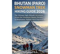 Bhutan (Paro) Snowman Trek Hiking Guide 2026: The Ultimate High-Altitude Adventure Across the Himalayas; Routes, Permits, Acclimatization, Packing Lists & Survival Tips (The World Explorer Series)