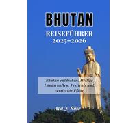 BHUTAN REISEFÜHRER 2025-2026: Bhutan entdecken: Heilige Landschaften, Festivals und versteckte Pfade
