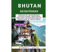 BHUTAN REISEFÜHRER 2025-2026: Entdecken Sie Top-Attraktionen, versteckte Schätze, lokale Kultur, Reiserouten und Sicherheitstipps für Alleinreisende im Land des Glücks